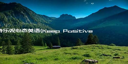 保持乐观心态英语(Keep Positive Mindset Rewriting the Title in English within 50 Words)